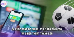 Cá Cược Bóng Đá Bin88: Tỷ Lệ Kèo Đỉnh Cao Và Chiến Thuật Thắng Lớn