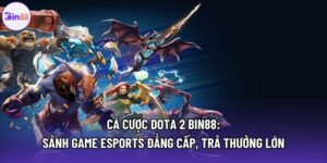 Cá Cược Dota 2 Bin88: Sảnh Game Esports Đẳng Cấp, Trả Thưởng Lớn