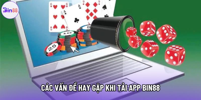 Các vấn đề hay gặp khi tải app Bin88