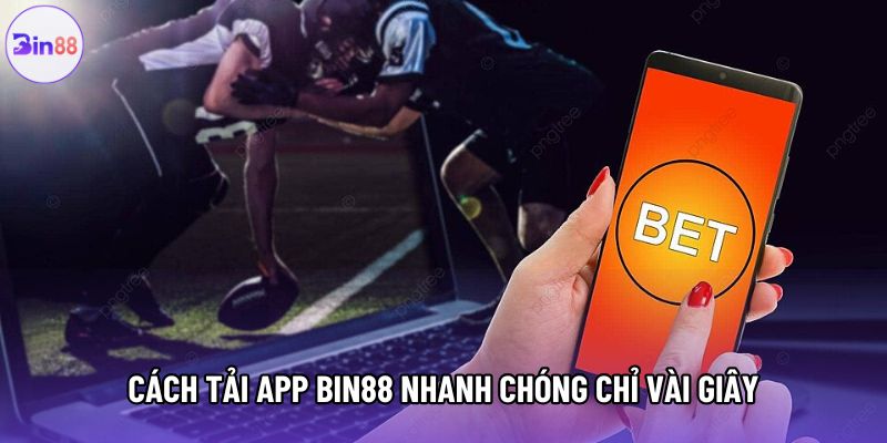 Cách tải app Bin88 nhanh chóng chỉ vài giây