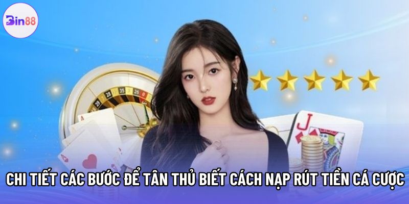 Chi tiết các bước để tân thủ biết cách nạp rút tiền cá cược