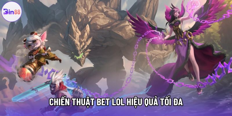 Chiến thuật bet LOL hiệu quả tối đa