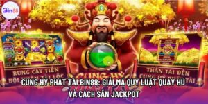 Cung Hỷ Phát Tài Bin88: Giải Mã Quy Luật Quay Hũ Và Cách Săn Jackpot