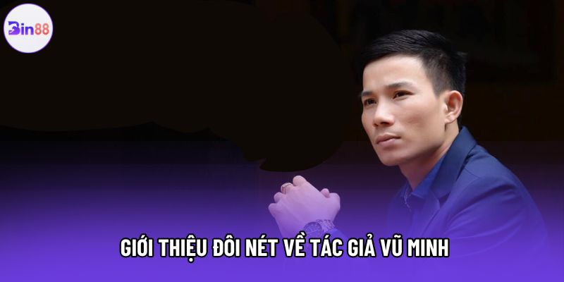 Giới thiệu đôi nét về tác giả Vũ Minh