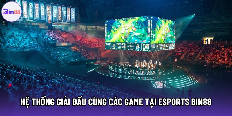Hệ thống giải đấu cùng các game tại Esports Bin88