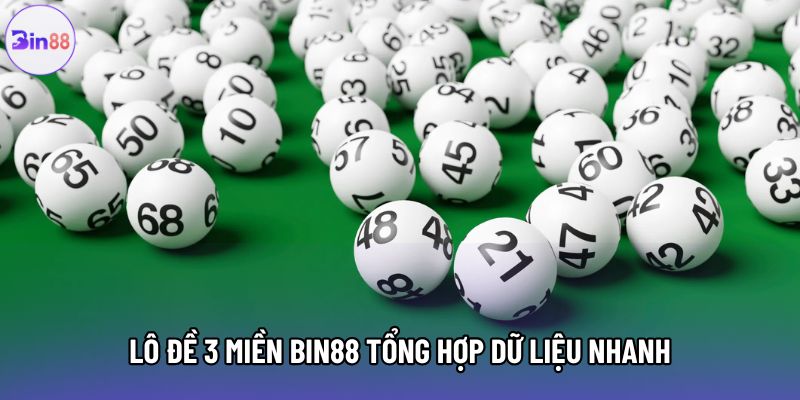 Lô đề 3 miền Bin88 tổng hợp dữ liệu nhanh