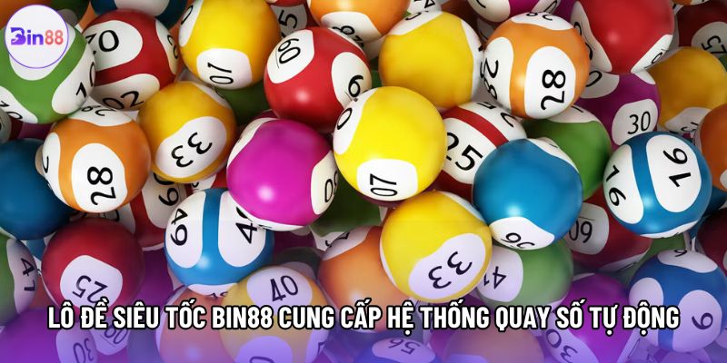 Lô đề siêu tốc Bin88 cung cấp hệ thống quay số tự động