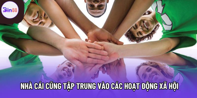 Nhà cái cũng tập trung vào các hoạt động xã hội