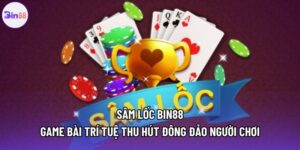Sâm lốc Bin88 – Game bài trí tuệ thu hút đông đảo người chơi