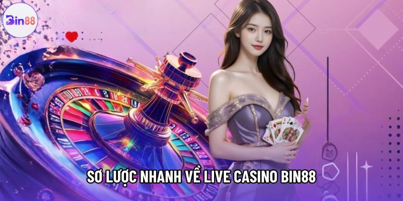 Sơ lược nhanh về Live Casino Bin88