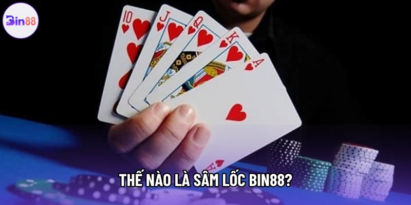 Thế nào là sâm lốc bin88?