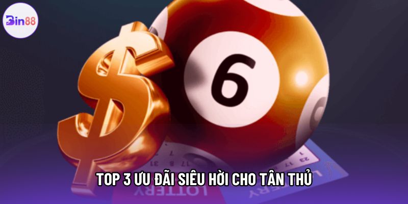 Top 3 ưu đãi siêu hời cho tân thủ 