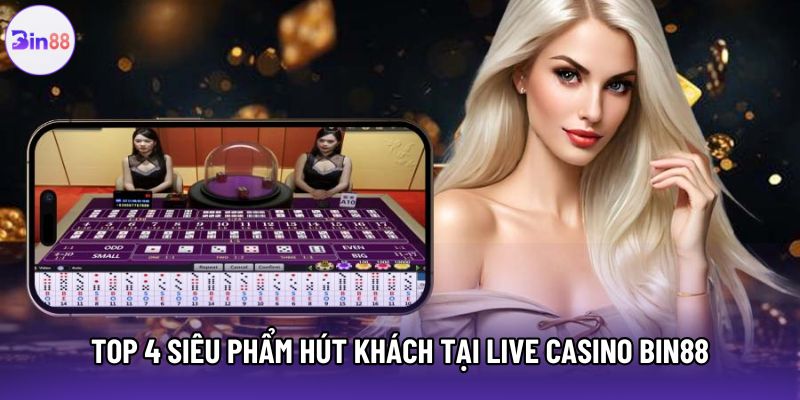 Top 4 siêu phẩm hút khách tại Live Casino Bin88