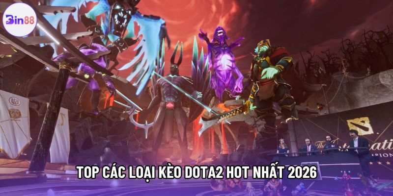 Top các loại kèo dota2 hot nhất 2026