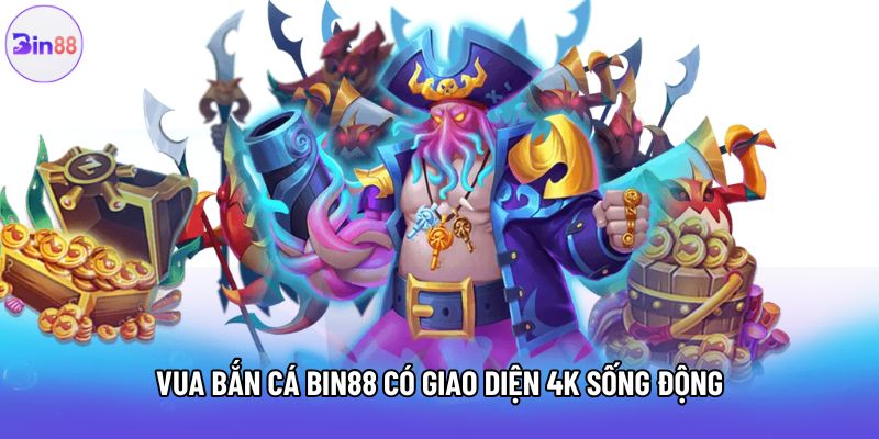 Vua bắn cá Bin88 có giao diện 4K sống động